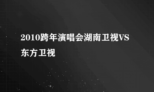 2010跨年演唱会湖南卫视VS东方卫视