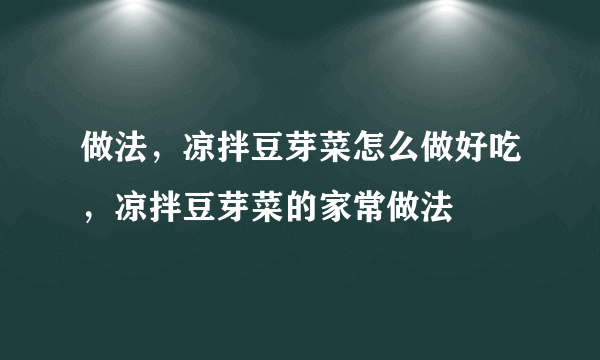 做法，凉拌豆芽菜怎么做好吃，凉拌豆芽菜的家常做法