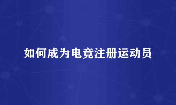 如何成为电竞注册运动员
