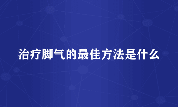 治疗脚气的最佳方法是什么
