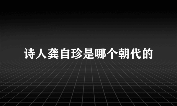诗人龚自珍是哪个朝代的