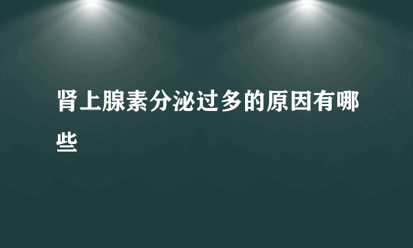 肾上腺素分泌过多的原因有哪些