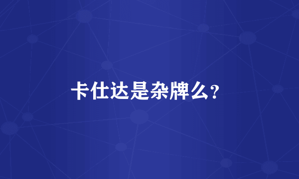 卡仕达是杂牌么？
