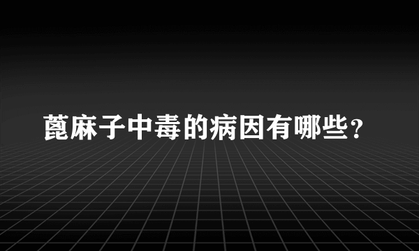蓖麻子中毒的病因有哪些？