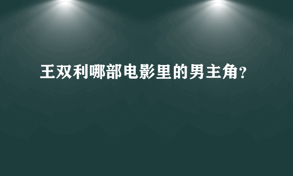 王双利哪部电影里的男主角？