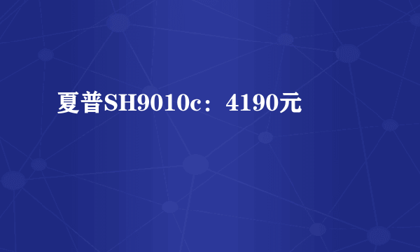 夏普SH9010c：4190元