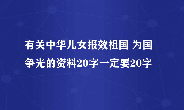 有关中华儿女报效祖国 为国争光的资料20字一定要20字