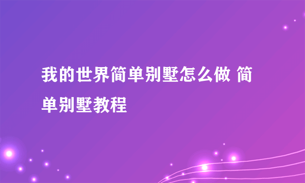 我的世界简单别墅怎么做 简单别墅教程