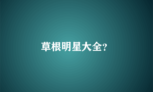 草根明星大全？