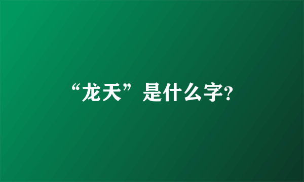 “龙天”是什么字？