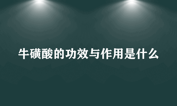 牛磺酸的功效与作用是什么