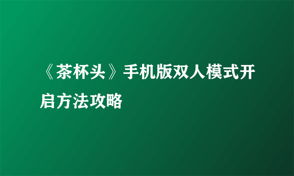 《茶杯头》手机版双人模式开启方法攻略