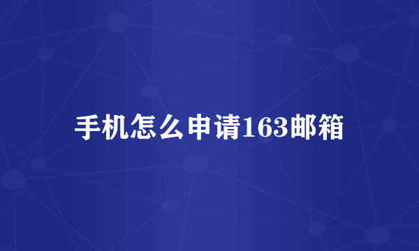 手机怎么申请163邮箱