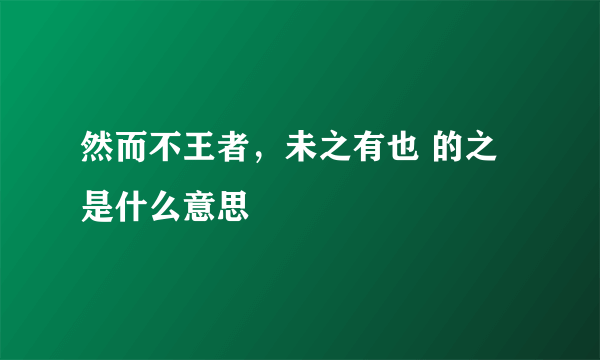 然而不王者，未之有也 的之是什么意思