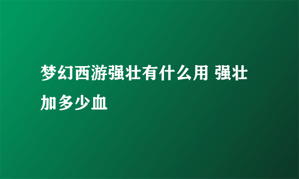 梦幻西游强壮有什么用 强壮加多少血