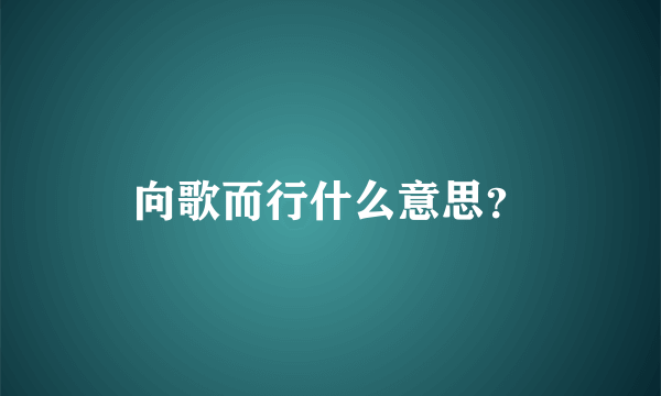 向歌而行什么意思？