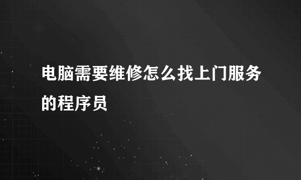 电脑需要维修怎么找上门服务的程序员
