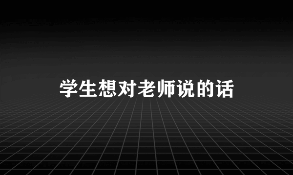 学生想对老师说的话