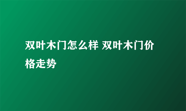 双叶木门怎么样 双叶木门价格走势