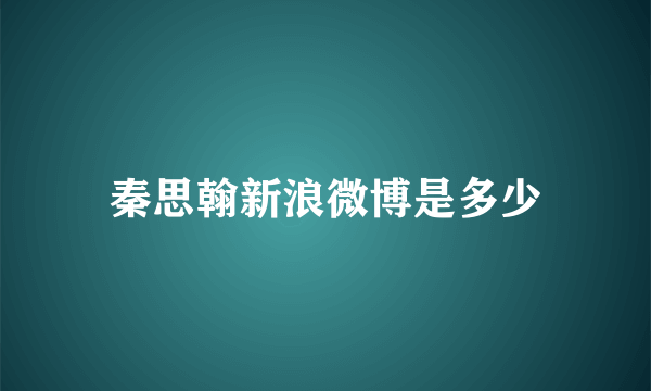 秦思翰新浪微博是多少