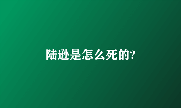 陆逊是怎么死的?