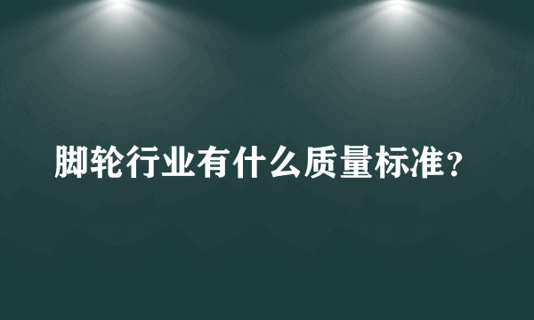 脚轮行业有什么质量标准？