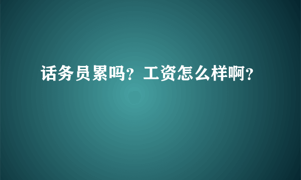 话务员累吗？工资怎么样啊？