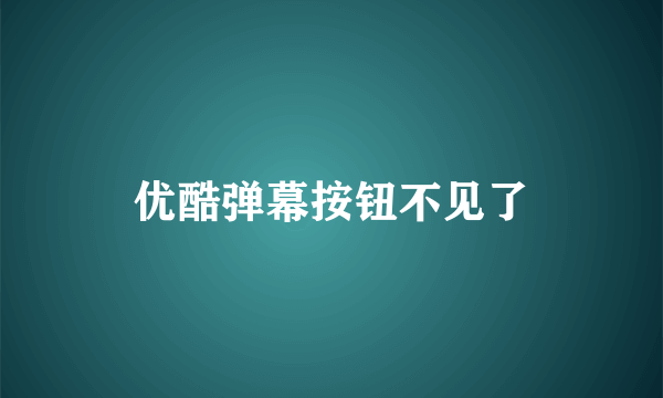 优酷弹幕按钮不见了
