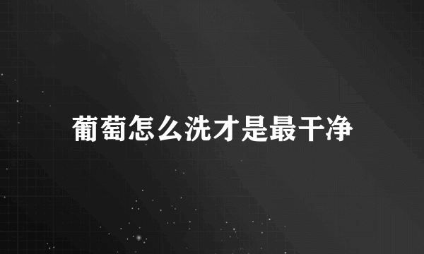 葡萄怎么洗才是最干净