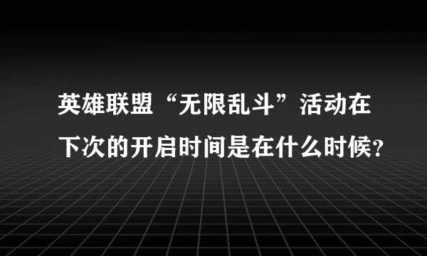 英雄联盟“无限乱斗”活动在下次的开启时间是在什么时候？