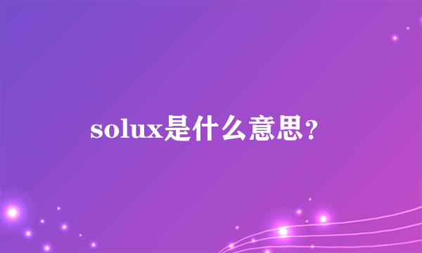 solux是什么意思？