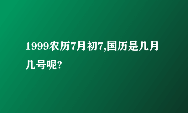 1999农历7月初7,国历是几月几号呢?