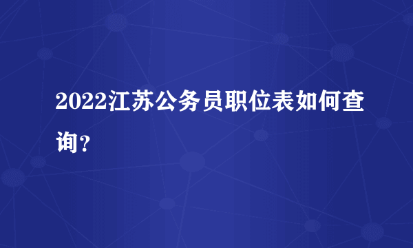 2022江苏公务员职位表如何查询？