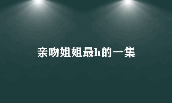 亲吻姐姐最h的一集