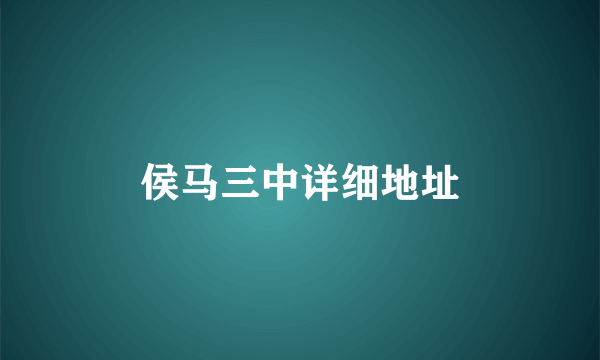 侯马三中详细地址