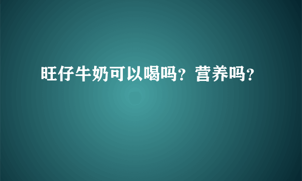 旺仔牛奶可以喝吗？营养吗？