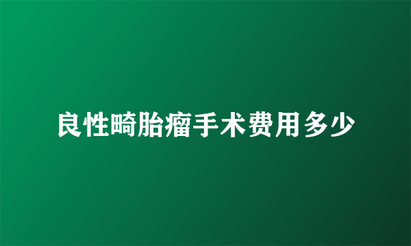 良性畸胎瘤手术费用多少