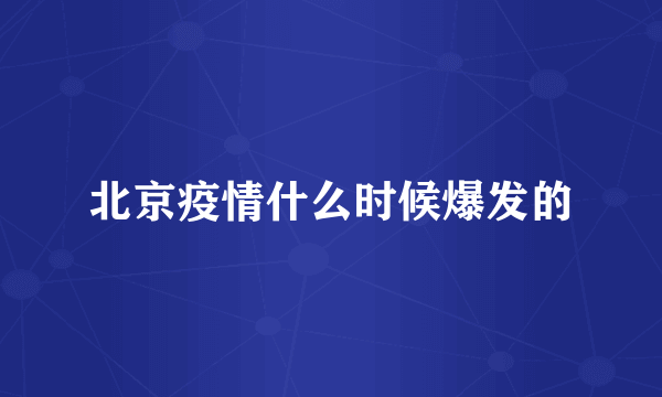 北京疫情什么时候爆发的