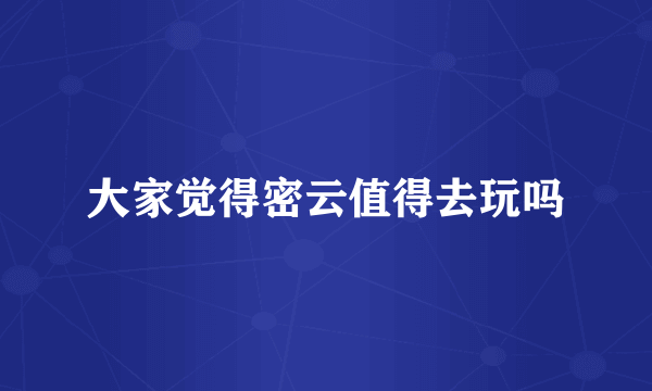 大家觉得密云值得去玩吗