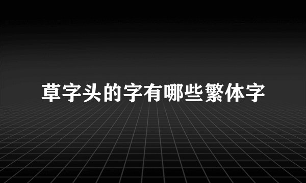 草字头的字有哪些繁体字
