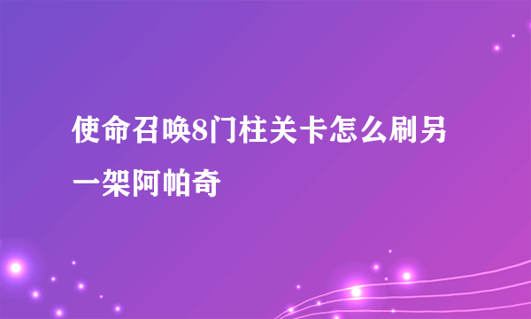 使命召唤8门柱关卡怎么刷另一架阿帕奇