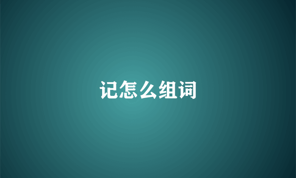 记怎么组词