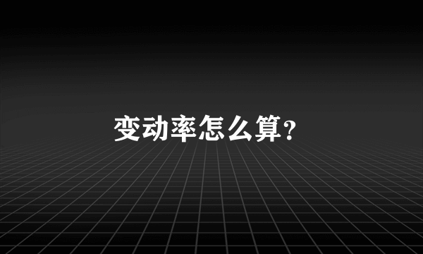 变动率怎么算？