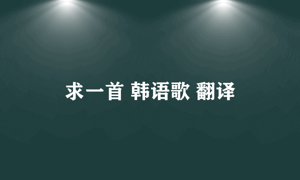 求一首 韩语歌 翻译