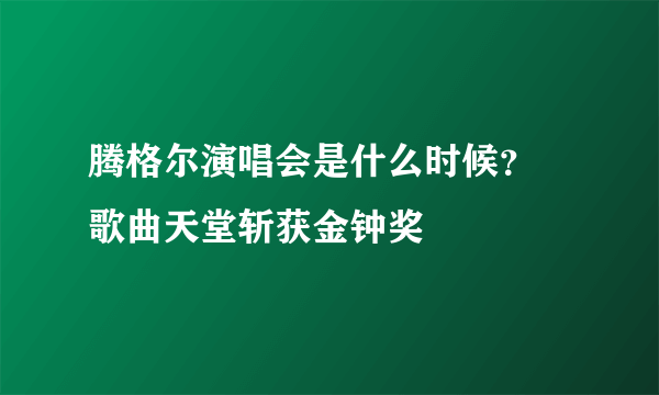 腾格尔演唱会是什么时候？ 歌曲天堂斩获金钟奖