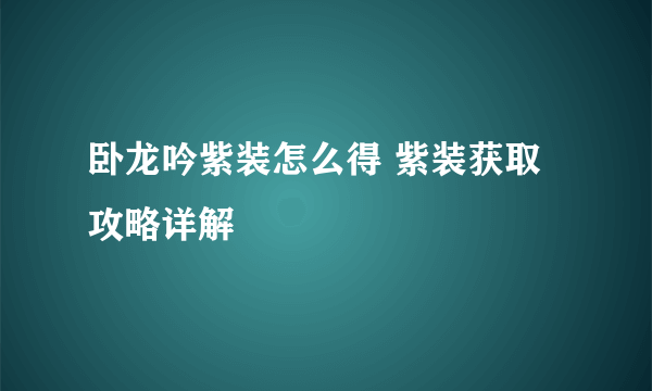 卧龙吟紫装怎么得 紫装获取攻略详解
