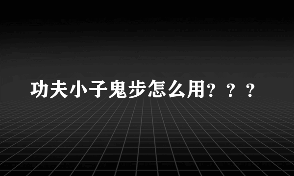 功夫小子鬼步怎么用？？？