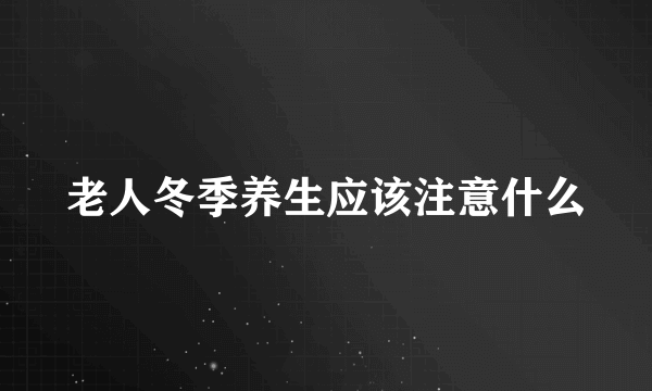 老人冬季养生应该注意什么
