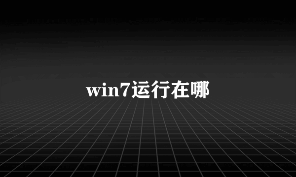 win7运行在哪