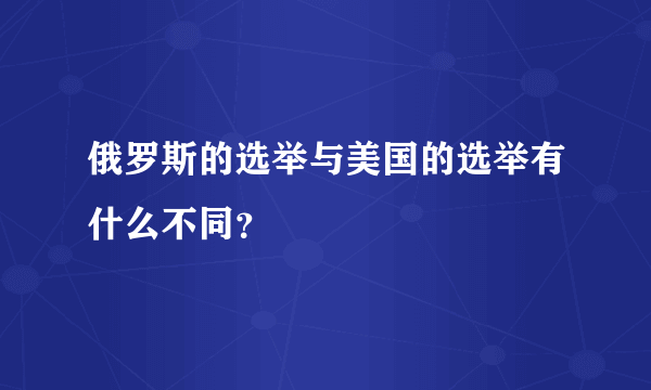 俄罗斯的选举与美国的选举有什么不同？